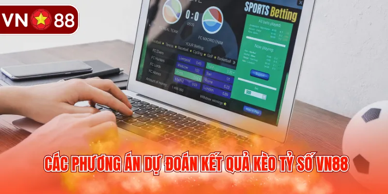 Các phương án dự đoán kết quả kèo tỷ số VN88