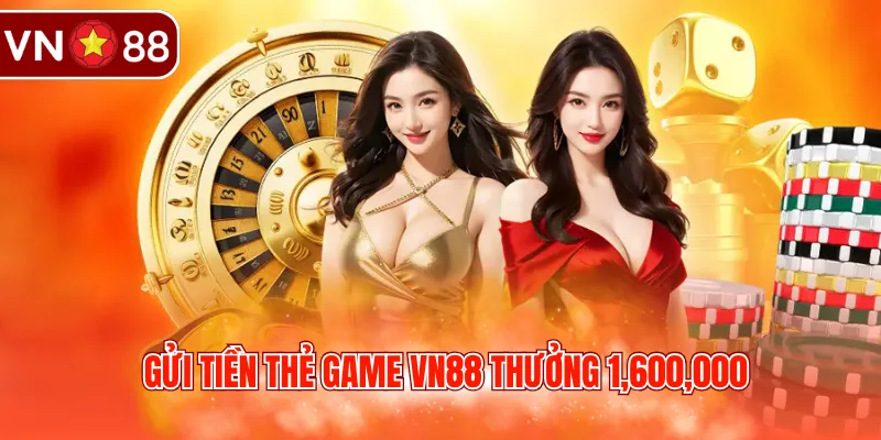Gửi tiền thẻ game VN88 thưởng 1,600,000