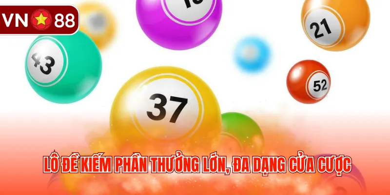 Lô đề kiếm phần thưởng lớn, đa dạng cửa cược