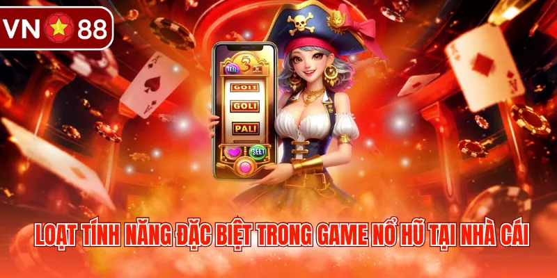 Loạt tính năng đặc biệt trong game nổ hũ tại nhà cái