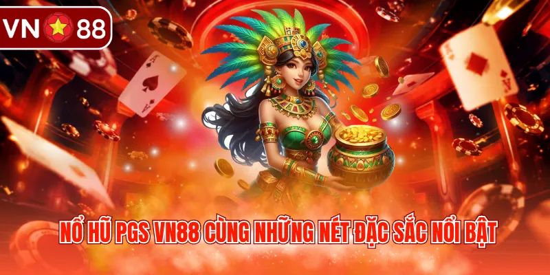 Nổ hũ PGS VN88 cùng những nét đặc sắc nổi bật 