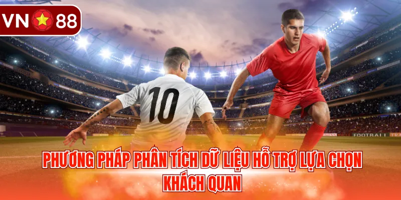 Phương pháp phân tích dữ liệu hỗ trợ lựa chọn khách quan