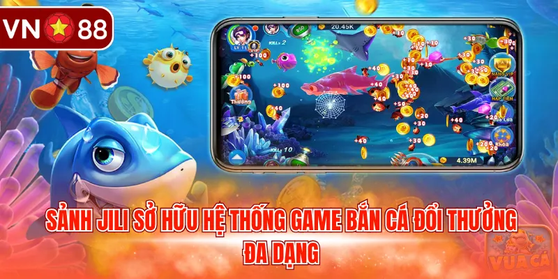  Sảnh JILI sở hữu hệ thống game bắn cá đổi thưởng đa dạng