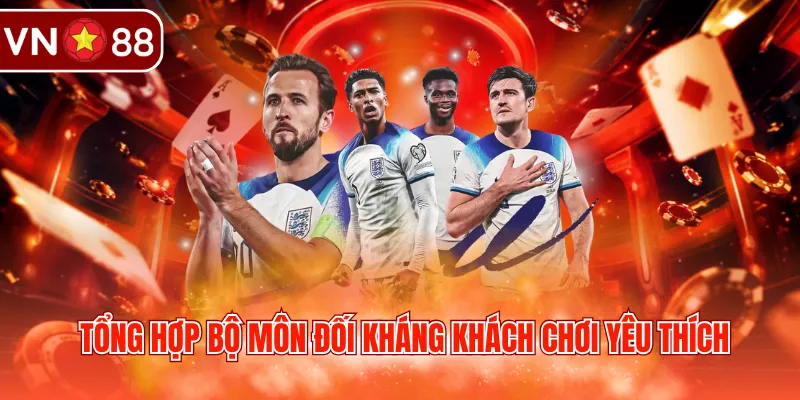 Tổng hợp bộ môn đối kháng khách chơi yêu thích 