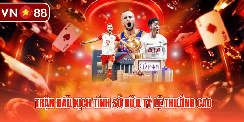 Trận đấu kịch tính sở hữu tỷ lệ thưởng cao